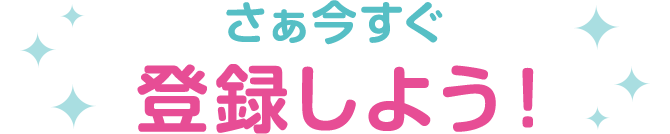 さぁ今すぐ 登録しよう!