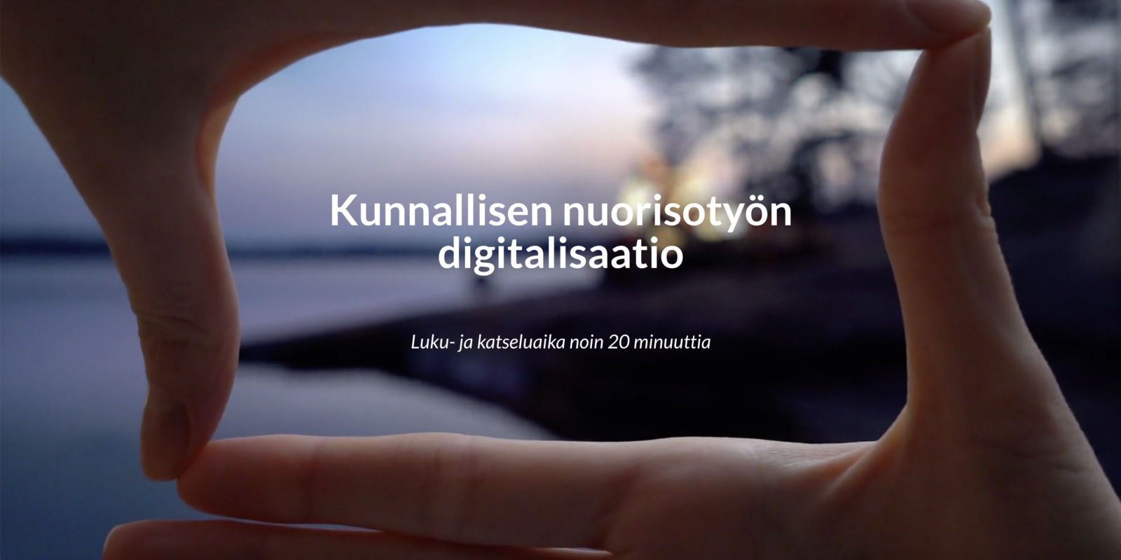 Otsikko kunnallisen nuorisotyön digitalisaatio järvitaustalla, alla tekstinä "luku- ja katseluaika noin 20 min.