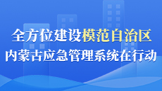 全方位建设模范自治区内蒙古应急管理系统在行动