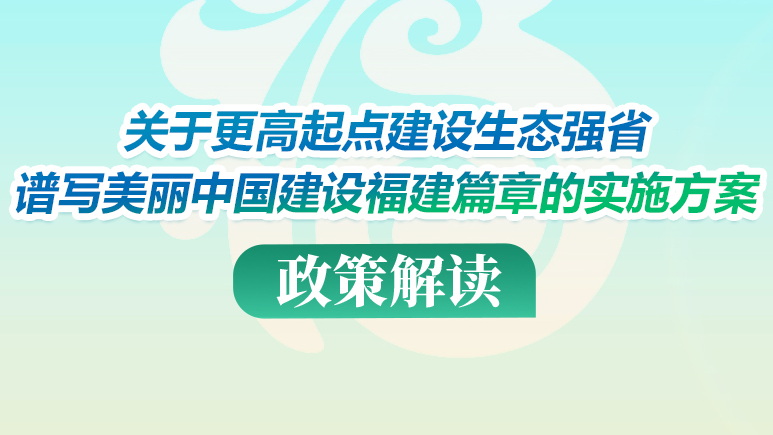 图解：《关于更高起点建设生态强省谱写美丽中国建设福建篇章的实施方案》